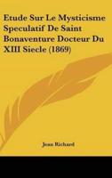 Etude Sur Le Mysticisme Speculatif De Saint Bonaventure Docteur Du XIII Siecle (1869)