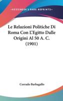 Le Relazioni Politiche Di Roma Con L'Egitto Dalle Origini Al 50 A. C. (1901)