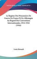 Le Regime Des Prisonniers De Guerre En France Et En Allemagne Au Regard Des Conventions Internationales, 1914-1916 (1916)