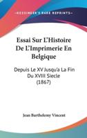 Essai Sur L'Histoire De L'Imprimerie En Belgique