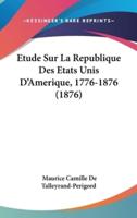 Etude Sur La Republique Des Etats Unis D'Amerique, 1776-1876 (1876)