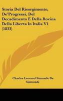 Storia Del Risorgimento, de'Progressi, Del Decadimento E Della Rovina Della Liberta in Italia V1 (1833)