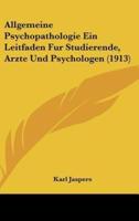 Allgemeine Psychopathologie Ein Leitfaden Fur Studierende, Arzte Und Psychologen (1913)