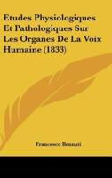 Etudes Physiologiques Et Pathologiques Sur Les Organes De La Voix Humaine (1833)