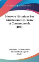 Memoire Historique Sur L'Ambassade De France A Constantinople (1894)