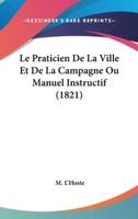 Le Praticien De La Ville Et De La Campagne Ou Manuel Instructif (1821)