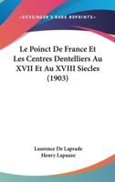 Le Poinct De France Et Les Centres Dentelliers Au XVII Et Au XVIII Siecles (1903)