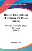 Histoire Philosophique Et Litteraire Du Theatre Francais