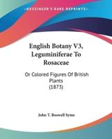 English Botany V3, Leguminiferae To Rosaceae