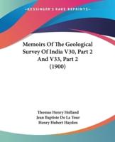 Memoirs Of The Geological Survey Of India V30, Part 2 And V33, Part 2 (1900)