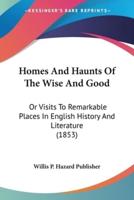 Homes And Haunts Of The Wise And Good