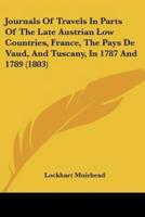 Journals Of Travels In Parts Of The Late Austrian Low Countries, France, The Pays De Vaud, And Tuscany, In 1787 And 1789 (1803)