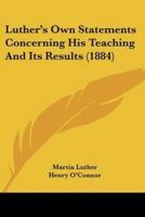 Luther's Own Statements Concerning His Teaching And Its Results (1884)