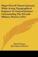 Major Howell Tatum's Journal While Acting Topographical Engineer To General Jackson Commanding The Seventh Military District (1922)
