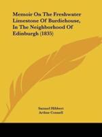 Memoir On The Freshwater Limestone Of Burdiehouse, In The Neighborhood Of Edinburgh (1835)