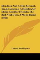 Mendoza And A Man Servant, Tragic Dramas; A Holiday, Or Mima And Her Friends; The Ball Next Door, A Monodrame (1866)