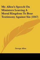 Mr. Allen's Speech On Ministers Leaving A Moral Kingdom To Bear Testimony Against Sin (1847)