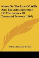 Notes On The Law Of Wills And The Administration Of The Estates Of Deceased Persons (1907)