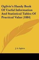 Ogilvie's Handy Book Of Useful Information And Statistical Tables Of Practical Value (1884)