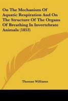 On The Mechanism Of Aquatic Respiration And On The Structure Of The Organs Of Breathing In Invertebrate Animals (1853)