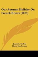 Our Autumn Holiday On French Rivers (1874)