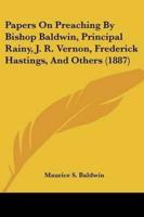 Papers On Preaching By Bishop Baldwin, Principal Rainy, J. R. Vernon, Frederick Hastings, And Others (1887)