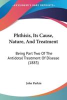 Phthisis, Its Cause, Nature, And Treatment