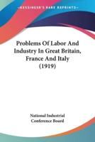 Problems Of Labor And Industry In Great Britain, France And Italy (1919)