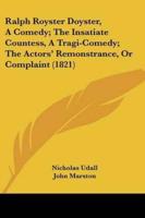 Ralph Royster Doyster, A Comedy; The Insatiate Countess, A Tragi-Comedy; The Actors' Remonstrance, Or Complaint (1821)