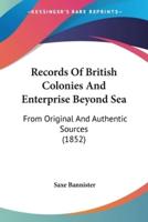 Records Of British Colonies And Enterprise Beyond Sea