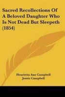 Sacred Recollections Of A Beloved Daughter Who Is Not Dead But Sleepeth (1854)