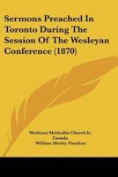 Sermons Preached In Toronto During The Session Of The Wesleyan Conference (1870)