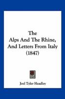 The Alps And The Rhine, And Letters From Italy (1847)
