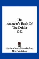 The Amateur's Book Of The Dahlia (1922)