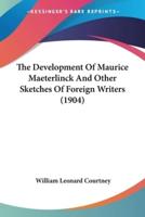 The Development Of Maurice Maeterlinck And Other Sketches Of Foreign Writers (1904)