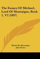 The Essays Of Michael, Lord Of Montaigne, Book 1, V2 (1897)
