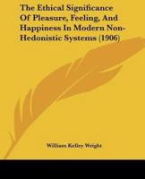 The Ethical Significance Of Pleasure, Feeling, And Happiness In Modern Non-Hedonistic Systems (1906)