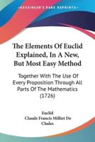 The Elements Of Euclid Explained, In A New, But Most Easy Method