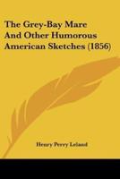 The Grey-Bay Mare And Other Humorous American Sketches (1856)