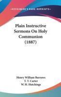 Plain Instructive Sermons On Holy Communion (1887)
