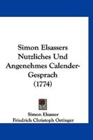 Simon Elsassers Nutzliches Und Angenehmes Calender-Gesprach (1774)