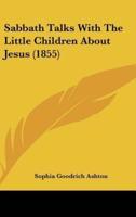 Sabbath Talks With The Little Children About Jesus (1855)