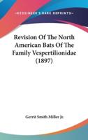 Revision Of The North American Bats Of The Family Vespertilionidae (1897)