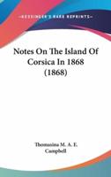 Notes On The Island Of Corsica In 1868 (1868)