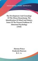 The Development And Genealogy Of The Misses Beauchamp; The Identification Of Mind And Matter; Some Of The Present Problems Of Abnormal Psychology (1910)