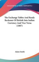 The Exchange Tables And Ready Reckoner Of British Into Indian Currency And Vice Versa (1887)