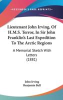 Lieutenant John Irving, Of H.M.S. Terror, In Sir John Franklin's Last Expedition To The Arctic Regions