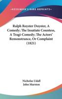 Ralph Royster Doyster, A Comedy; The Insatiate Countess, A Tragi-Comedy; The Actors' Remonstrance, Or Complaint (1821)