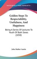 Golden Steps To Respectability, Usefulness, And Happiness