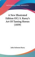 A New Illustrated Edition Of J. S. Rarey's Art Of Taming Horses (1859)